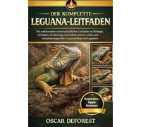 DER KOMPLETTE LEGUANA-LEITFADEN: Ein umfassender wissenschaftlicher Leitfaden zu Biologie, Verhalten, Ernährung, Gesundheit, Schutz, Ethik und verantwortungsvoller Langzeitpflege von Leguanen