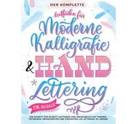 Der Komplette Leitfaden Für Moderne Kalligrafie & Handlettering Für Anfänger: Eine Schritt Für Schritt Leitfaden Und Übungsbuch Mit Theorie, ... Und Projekten, Um Lettering Zu Lernen