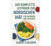 DER KOMPLETTE LEITFADEN ZUR NORDISCHEN DIÄT FÜR ANFÄNGER UND SENIOREN