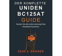 DER KOMPLETTE UNIDEN BC125AT GUIDE: Nutzen Sie die volle Leistung Ihres Handheld-Scanners