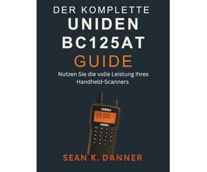 DER KOMPLETTE UNIDEN BC125AT GUIDE: Nutzen Sie die volle Leistung Ihres Handheld-Scanners