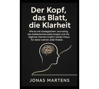 Der Kopf, das Blatt, die Klarheit: Wie du mit strategischem Journaling das Gedankenkarussell stoppst und mit täglicher Klarheit endlich wieder Fokus für deine wahren Ziele findest.