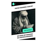 Der Koran (mit Biographie des Propheten Mohammed): Historische Offenbarungen und spirituelle Lehren im Frühislam