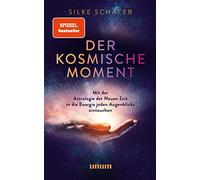 Der kosmische Moment: Mit der Astrologie der Neuen Zeit in die Energie jeden Augenblicks eintauchen