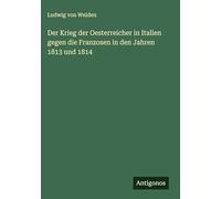 Der Krieg der Oesterreicher in Italien gegen die Franzosen in den Jahren 1813 und 1814