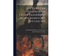 Der Krieg Der Verbündeten Gegen Frankreich In Den Jahren 1813, 1814 Und 1815