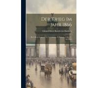 Der Krieg Im Jahr 1866: Krit. Bemerkungen Über D. Feldzüge In Böhmen, Italien U. Am Main