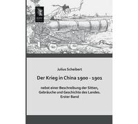 Der Krieg In China 1900 - 1901 Nebst Einer Beschreibung Der Sitten, Gebräuche Und Geschichte Des Landes