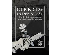Der Krieg In Der Kunst. Von der Kriegspropaganda zum künstlerischen Aktivismus: 40 Meisterwerke der Kunstgeschichte erzählen von Konflikt, Macht und Menschlichkeit