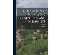 Der Kriegszug Napoleons gegen Russland im Jahr 1812.