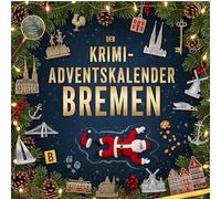 Der Krimi-Adventskalender Bremen: Mordsverdächtig in 24 Akten. Ein Fall in deiner Nähe