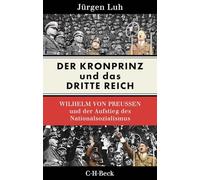 Der Kronprinz und das Dritte Reich: Wilhelm von Preußen und der Aufstieg des Nationalsozialismus