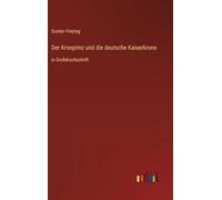 Der Kronprinz und die deutsche Kaiserkrone: in Großdruckschrift