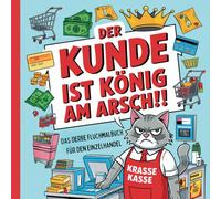 Der Kunde ist König am Arsch. Das deftige Fluch-Malbuch für den Einzelhandel.: Lustiges Schimpfwörter-Malbuch für gestresste Verkäuferinnen und ... und zum Stressabbau. Das lustige Geschenk.