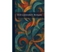 Der Landarzt. Roman