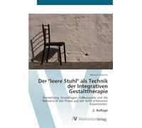 Der "leere Stuhl" als Technik der Integrativen Gestalttherapie: Entstehung, Grundlagen, Fallbeispiele und die Relevanz in der Praxis aus der Sicht erfahrener ExpertInnen 2. Auflage