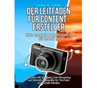 DER LEITFADEN FÜR CONTENT-ERSTELLER ZUR CANON POWERSHOT G7 MARK III: Meistere 4K-Vlogging, Live-Streaming und filmreife Fotografie für YouTube und soziale Medien
