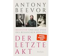 Der letzte Akt. Rasputin und das Ende des Russischen Reiches: Über das Ende des Zarenreichs, russische Geschichte und Verschwörungsmythen