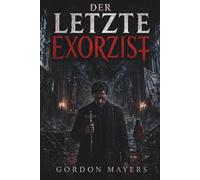 Der letzte Exorzist: Ein Priester. Ein Dämon. Ein Erbe aus Blut.