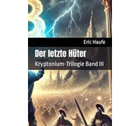 Der letzte Hüter: Kryptonium-Trilogie Band III