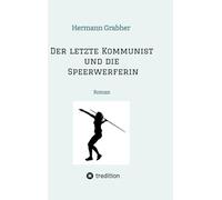 Der letzte Kommunist und die Speerwerferin: Roman