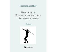 Der letzte Kommunist und die Speerwerferin: Roman
