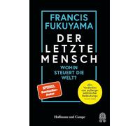 Der letzte Mensch: Wohin steuert die Welt? | Sein persönlichstes Buch | »Ein Vordenker von außergewöhnlicher Bedeutung« The New Yorker
