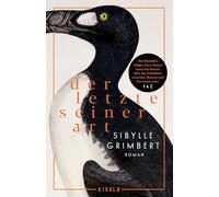 Der Letzte seiner Art: Roman | Die bewegende Freundschaft eines Naturforschers zum letzten Riesenalk | 'Ein unvergessliches Buch!' Brigitte
