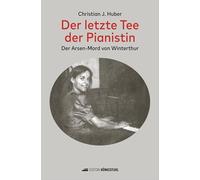 Der letzte Tee der Pianistin: Der Arsen-Mord von Winterthur