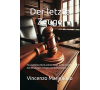 Der Letzte Zeuge: Ein Ungelöster Mord Und Ein Zeuge Auf Der Flucht, Mit Wendungen, Intrigen Und Enthüllungen.