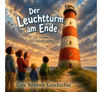 Der Leuchtturm am Ende: 133 Stufen. Das schafft jeder. Eine Nordsee-Geschichte