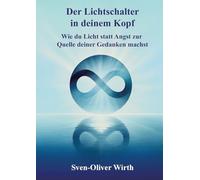 Der Lichtschalter in deinem Kopf: Wie du Licht statt Angst zur Quelle deiner Gedanken machst