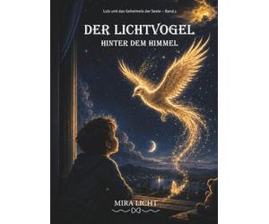 Der Lichtvogel hinter dem Himmel: Luis und das Geheimnis der Seele - Band 1