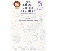 Der Löwe und das Einhorn gehen in den Kindergarten - Buchstaben, Zahlen, Linien, Formen - Schwungübungen ab 4 Jahren: Inklusive PDF Version zum selber ausdrucken
