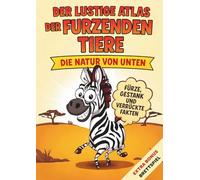 Der lustige Atlas der Furzenden Tiere: Die Natur von unten: Furze, Gestank und verrückte Fakten - für Kinder und neugierige Erwachsene.