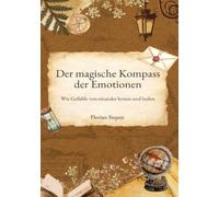 Der magische Kompass der Emotionen: Wie Gefühle voneinander lernen und heilen