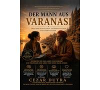 Der Mann aus Varanasi: Eine Reise jenseits der Oberfläche des Geistes