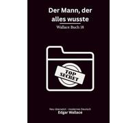 Der Mann, der alles wusste: Ein klassischer Edgar-Wallace-Kriminalroman um Erpressung, Mord und gefährliches Wissen, modern neu übersetzt