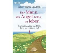 Der Mann, der Angst hatte zu leben Eine Erzählung über das Glück, das in uns verborgen liegt. Der Bestseller aus Spanien - Miguel Ángel Montero - Heyne Verlag - ebook (ePub) - Livre