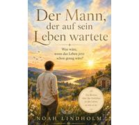 Der Mann, der auf sein Leben wartete: Ein spiritueller Roman über Selbstfindung, Vertrauen und die Kunst, im Jetzt zu leben. Für alle, die glauben, nie genug zu sein (Ein Geschenk, das lange bleibt)