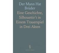 Der Mann Hat Brüder: Eine Geschichte, Silhouettir't in Einem Trauerspiel in Drei Akten