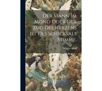 Der Mann Im Mond Oder Der Zug Des Herzens Ist Des Schicksals Stimme.