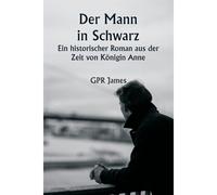 Der Mann In Schwarz Ein Historischer Roman Aus Der Zeit Von Knigin Anne