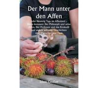 Der Mann Unter Den Affen Oder Neunzig Tage Im Affenland; Hinzu Kommen: Der Philosoph Und Seine Affen, Der Professor Und Das Krokodil Und Andere Seltsame Geschichten Ber Menschen Und Tiere