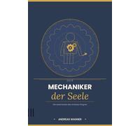 Der Mechaniker der Seele: Die Lebensreise des Andreas Wagner