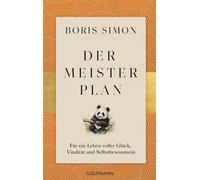 Der Meisterplan für ein Leben voller Glück, Vitalität und Selbstbewusstsein Fernöstliche Weisheiten treffen auf westliches Denken - Fernöstliche Gelassenheit trifft auf westliches Handeln - Boris Simo