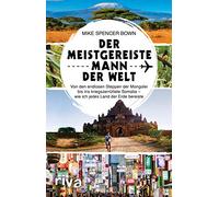 Der meistgereiste Mann der Welt: Von den endlosen Steppen der Mongolei bis ins kriegszerrüttete Somalia - wie ich jedes Land der Erde bereiste