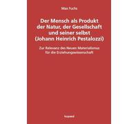 Der Mensch als Produkt der Natur, der Gesellschaft und seiner selbst (Johann Heinrich Pestalozzi): Zur Relevanz des Neuen Materialismus für die Erziehungswissenschaft