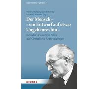 Der Mensch - "ein Entwurf auf etwas Ungeheures hin": Romano Guardinis Blick auf Christliche Anthropologie