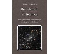 Der Mensch im Kosmos: Eine spekulative Anthropologie von Engeln und Aliens